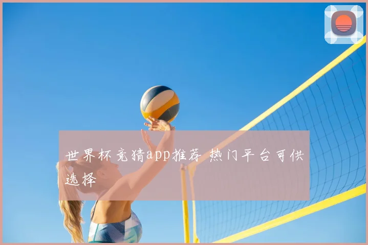 世界杯竞猜app推荐 热门平台可供选择