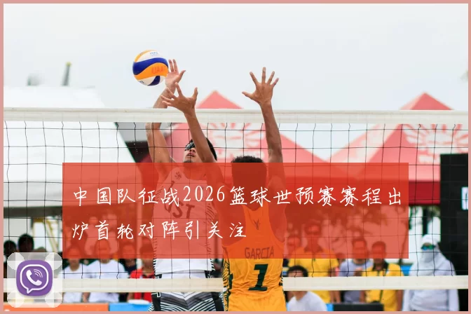 中国队征战2026篮球世预赛赛程出炉首轮对阵引关注