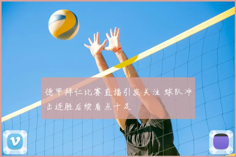德甲拜仁比赛直播引发关注 球队冲击连胜后续看点十足